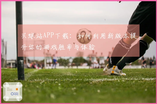 买球站APP下载：如何利用新版本提升你的游戏胜率与体验